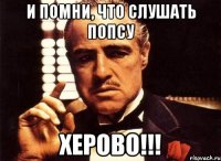 и помни, что слушать попсу херово!!!