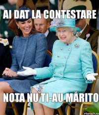 ai dat la contestare nota nu ti-au mărito