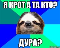 я крот а та кто? дура?