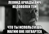 леонид аркадьевич недоволен тем что ты используешь магию вне хогвартса