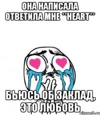 она написала ответила мне **heart** бьюсь об заклад, это любовь