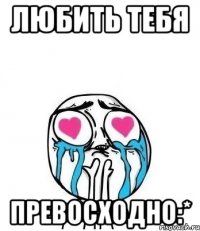 любить тебя превосходно:*