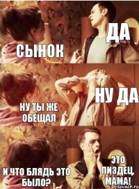 сынок да ну ты же обещал ну да и что блядь это было? это пиздец, мама!