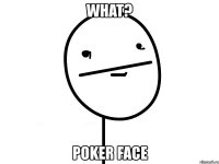 what? poker face