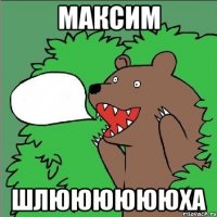 максим шлююююююха