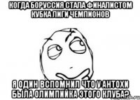 когда боруссия стала финалистом кубка лиги чемпионов я один вспомнил что у антохи была олимпийка этого клуба?