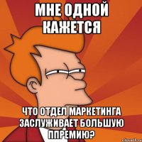 мне одной кажется что отдел маркетинга заслуживает большую ппремию?