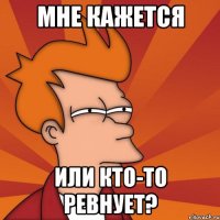 мне кажется или кто-то ревнует?