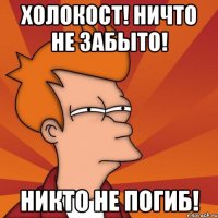 холокост! ничто не забыто! никто не погиб!