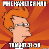 мне кажется или там кв.41-50