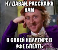 ну давай, расскажи нам о своей квартире в уфе блеать