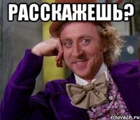 расскажешь? 