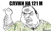 Служи на 121 м