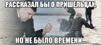 рассказал бы о пришельцах, но не было времени...