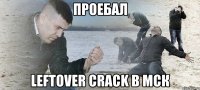 проебал leftover crack в мск