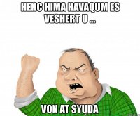 henc hima havaqum es veshert u ... von at syuda