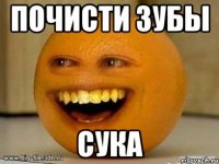 почисти зубы сука