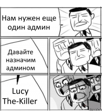 Нам нужен еще один админ Давайте назначим админом Lucy The-Killer