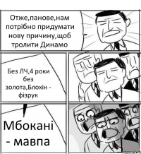 Отже,панове,нам потрібно придумати нову причину,щоб тролити Динамо Без ЛЧ,4 роки без золота,Блохін - фізрук Мбокані - мавпа