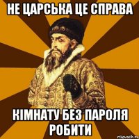 не царська це справа кімнату без пароля робити