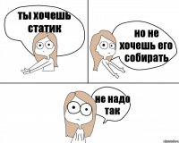 ты хочешь статик но не хочешь его собирать не надо так