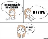 просыпаешься в выходной в 7 утра не надо так...