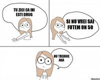 tu zici ca ini esti drug si nu vrei sai futem un 50 nu trebuie asa