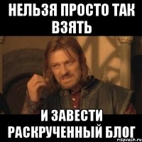 нельзя просто так взять и завести раскрученный блог