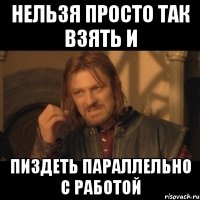 нельзя просто так взять и пиздеть параллельно с работой