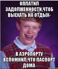 оплатил задолженности,чтоб выехать на отдых- в аэропорту вспомнил,что паспорт дома