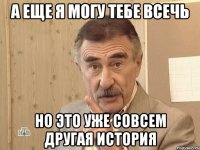 а еще я могу тебе всечь но это уже совсем другая история