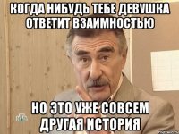 когда нибудь тебе девушка ответит взаимностью но это уже совсем другая история