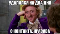 удалился на два дня с контакта. красава
