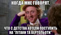 когда мне говорят, что с детства хотели поступить на "літаки та вертольоти"