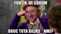 funtik, de görüm oruc tuta bilirsənmi?