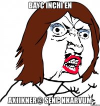 bayc inchi en axjikner@ senc nkarvum