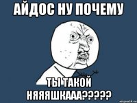 айдос ну почему ты такой няяяшкааа???