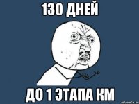 130 дней до 1 этапа км