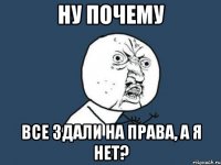 ну почему все здали на права, а я нет?