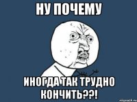 ну почему иногда так трудно кончить??!