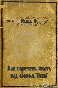 Юлия С. Как перестать ржать над словом "Эпюр"