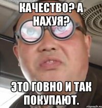 качество? а нахуя? это говно и так покупают.