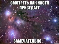 смотреть как настя приседает замечательно :**