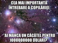 cea mai importantă întrebare a copilăriei ”ai mânca un căcătel pentru 1000000000 dolari?”