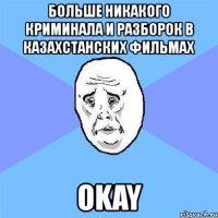 больше никакого криминала и разборок в казахстанских фильмах okay