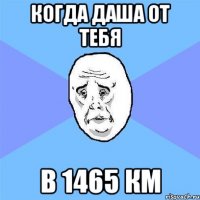 когда даша от тебя в 1465 км