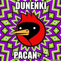 dunenki pacan-_-