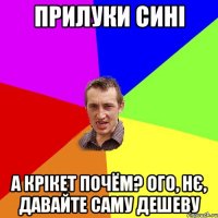 прилуки сині а крікет почём? ого, нє, давайте саму дешеву