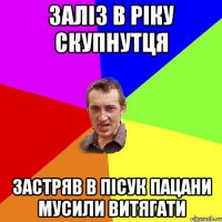 заліз в ріку скупнутця застряв в пісук пацани мусили витягати