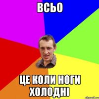 всьо це коли ноги холодні